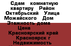 Сдам 2 комнатную квартиру › Район ­ Октябрьский › Улица ­ Можайского › Дом ­ 7 › Этажность дома ­ 5 › Цена ­ 14 000 - Красноярский край, Красноярск г. Недвижимость » Квартиры аренда   